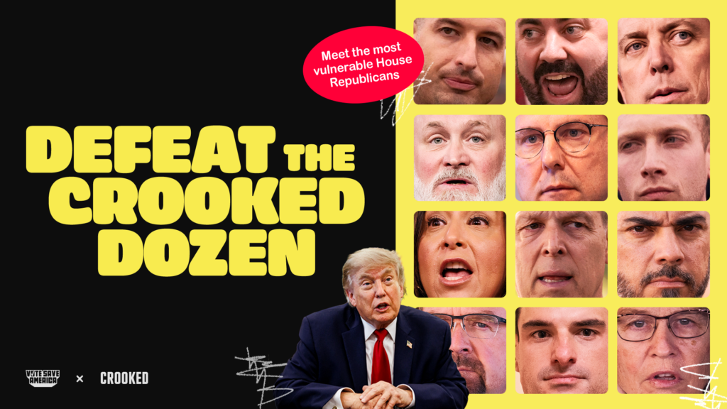 A graphic shows images of twelve Republican lawmakers in a three by four grid: Juan Ciscomani, Mike Lawler, Tom Barret, Chuck Edwards, Tom Kean Jr., Max Miller, Rob Bresnahan, Scott Perry, Andy Ogles, Monica De La Cruz, and Derrick Van Orden. An image of Donald Trump is in the forefront of the graphic. Large yellow text on a black background reads DEFEAT THE CROOKED DOZEN. In small letters, white text in a red oval reads Meet the most vulnerable House Republicans. At the bottom of the image is the Vote Save America and Crooked Media logos. 